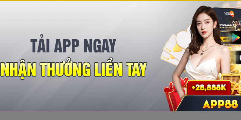 Tải app nhận thưởng NEW88