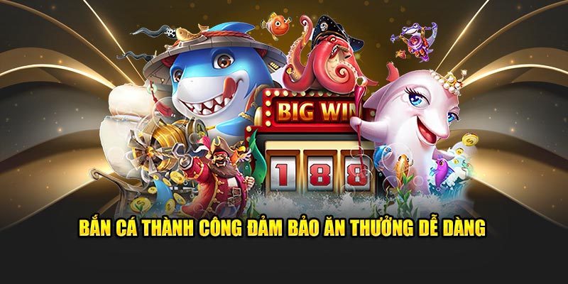 Bắn cá thành công đảm bảo ăn thưởng dễ dàng 