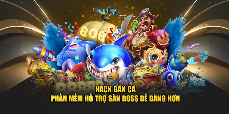 hack ban ca phan mem ho tro san boss de dang hon