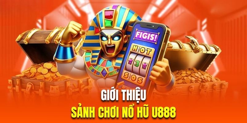 Tổng quan về tựa game nổ hũ tại U888